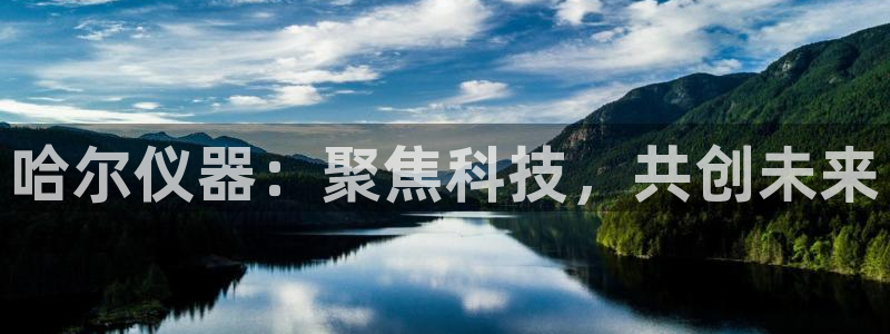 门徒娱乐充钱：哈尔仪器：聚焦科技，共创未来