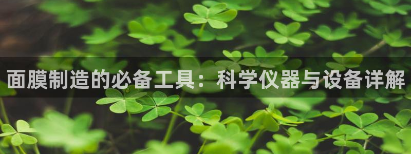 门徒娱乐官网登录入口登录：面膜制造的必备工具：科学仪器与设备