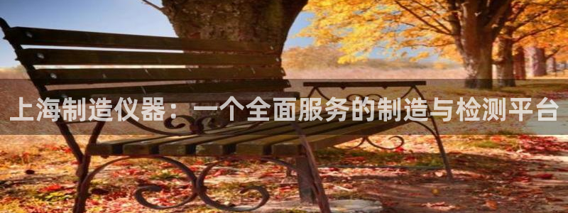 门徒娱乐行业新闻：上海制造仪器：一个全面服务的制造与检测平台