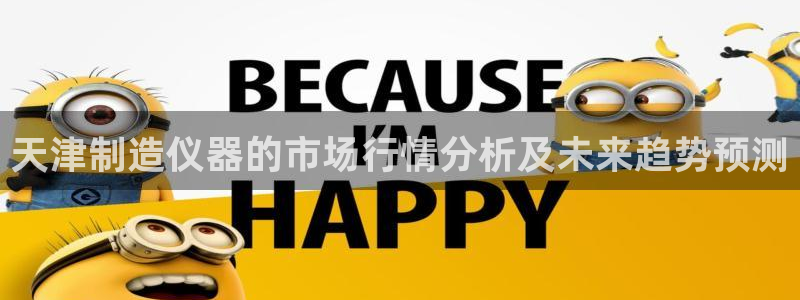 门徒娱乐注册独判官333OO：天津制造仪器的市场行情分析及未