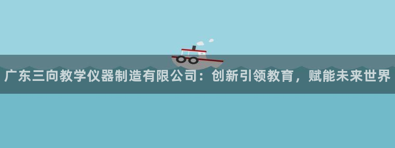 门徒娱乐线路图片高清：广东三向教学仪器制造有限公司：创新引领