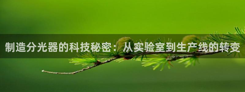 门徒娱乐手机登录不上：制造分光器的科技秘密：从实验室到生产线