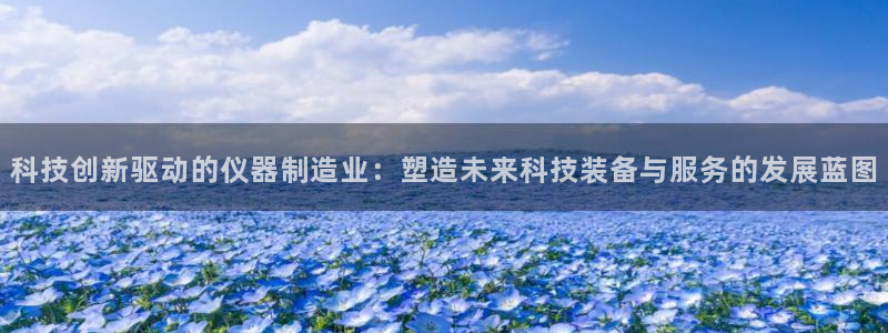 门徒娱乐注册平台有哪些：科技创新驱动的仪器制造业：塑造未来科