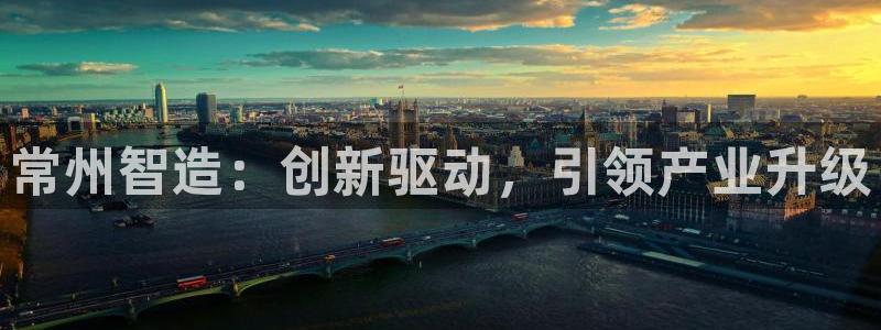 门徒娱乐在线登录下载：常州智造：创新驱动，引领产业升级