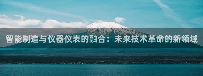 boss娱乐门徒：智能制造与仪器仪表的融合：未来技术革命的新